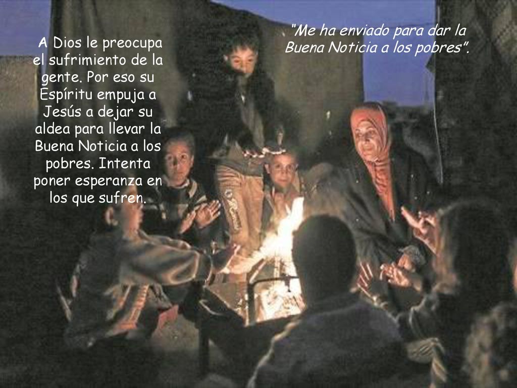 Me ha enviado para dar la Buena Noticia a los pobres .