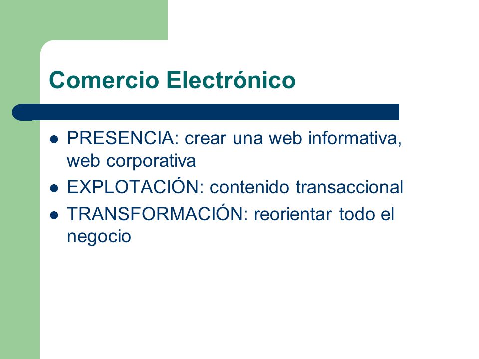 Comercio Electrónico PRESENCIA: crear una web informativa, web corporativa. EXPLOTACIÓN: contenido transaccional.