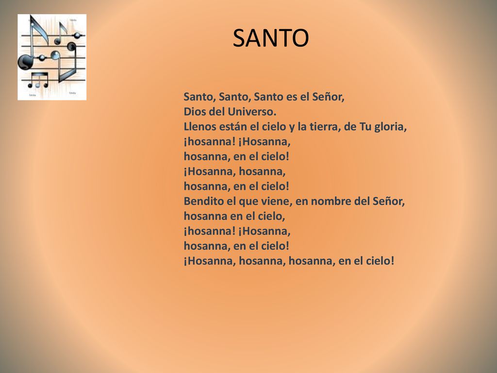 SANTO Santo, Santo, Santo es el Señor, Dios del Universo.