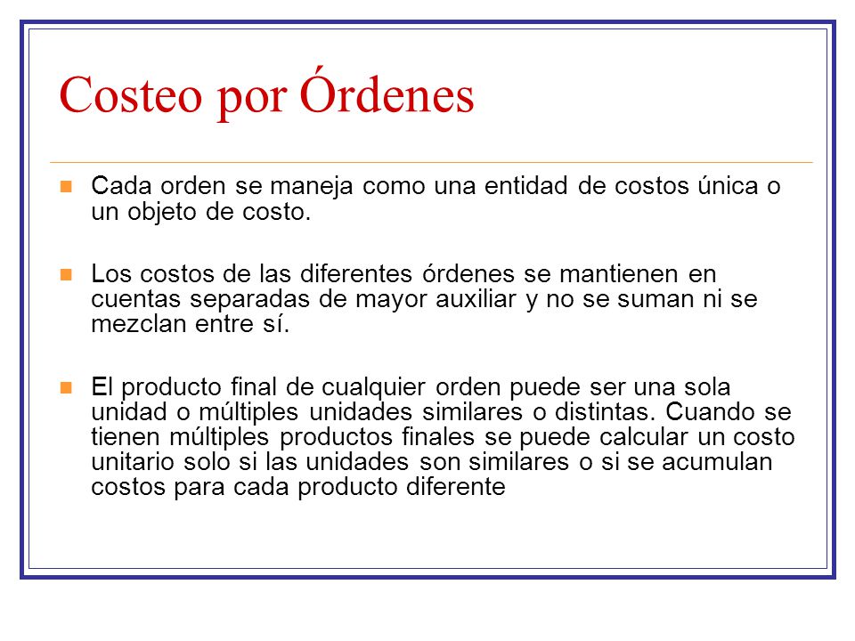 Costeo por Órdenes Cada orden se maneja como una entidad de costos única o un objeto de costo.
