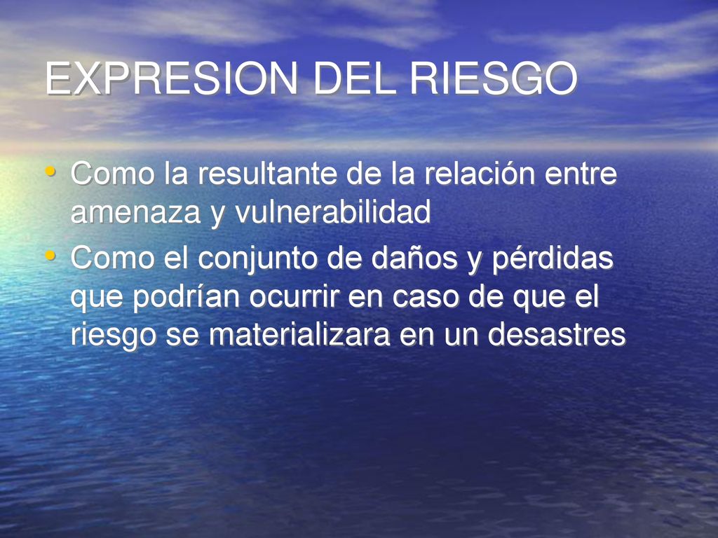EXPRESION DEL RIESGO Como la resultante de la relación entre amenaza y vulnerabilidad.