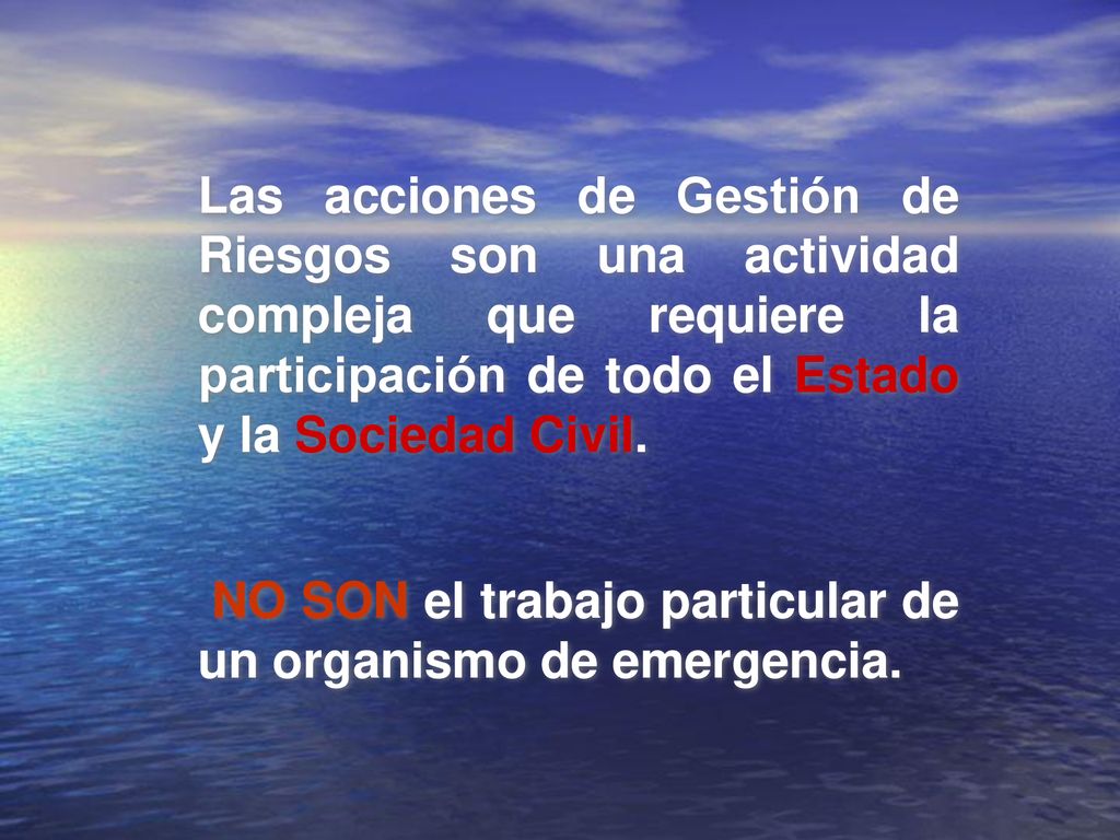 Las acciones de Gestión de Riesgos son una actividad compleja que requiere la participación de todo el Estado y la Sociedad Civil.