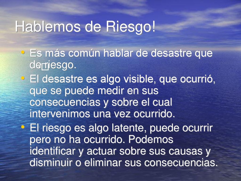 Hablemos de Riesgo! Es más común hablar de desastre que de riesgo.