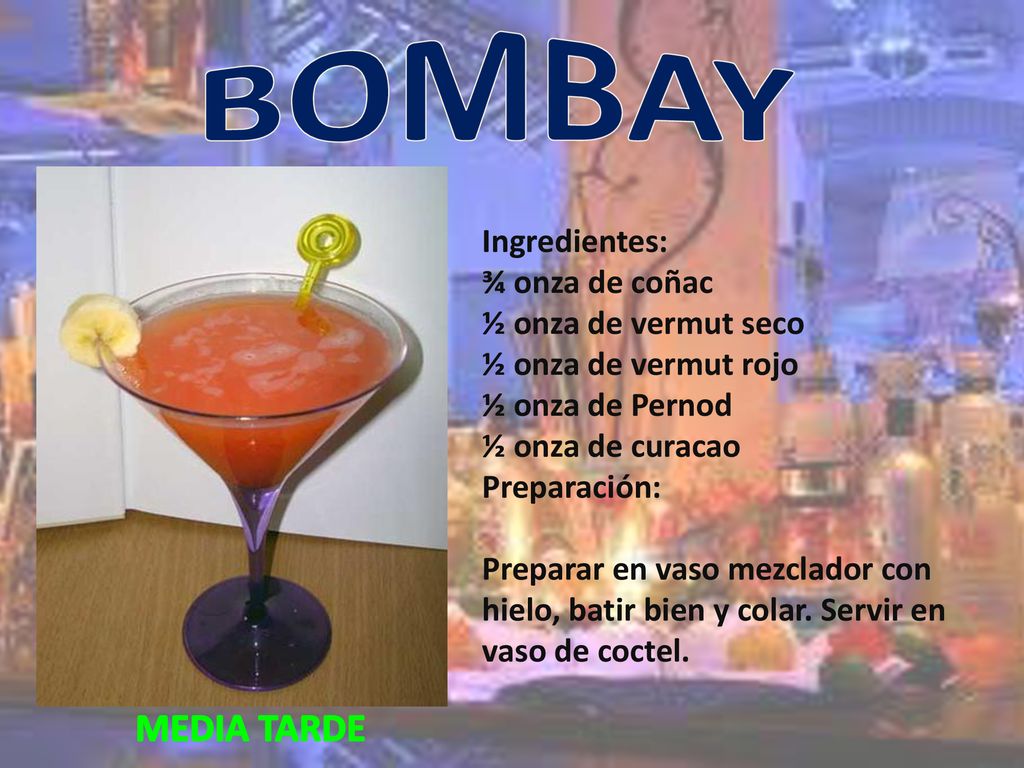 BOMBAY MEDIA TARDE Ingredientes: ¾ onza de coñac ½ onza de vermut seco