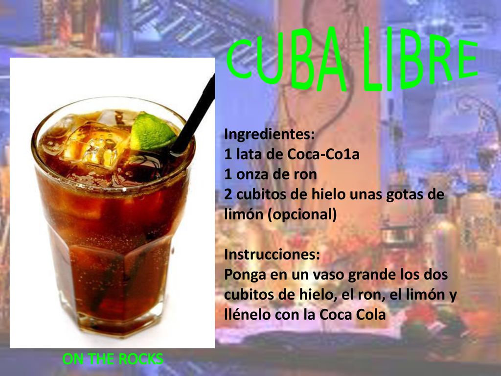 CUBA LIBRE Ingredientes: 1 lata de Coca-Co1a 1 onza de ron