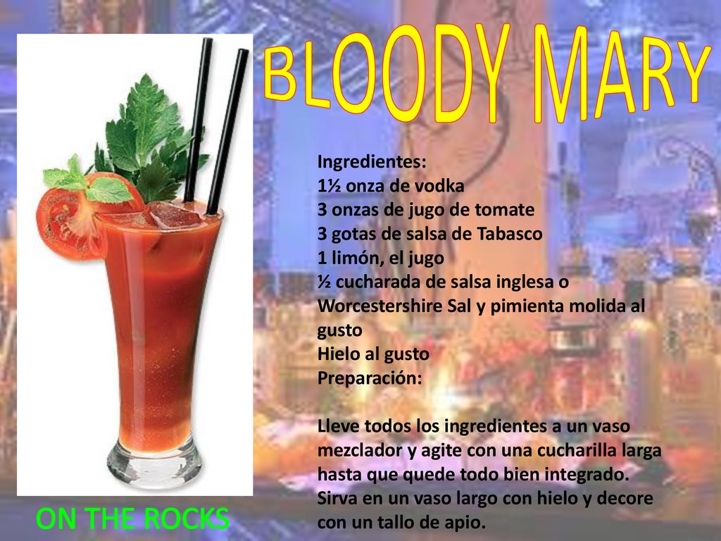 BLOODY MARY ON THE ROCKS Ingredientes: 1½ onza de vodka