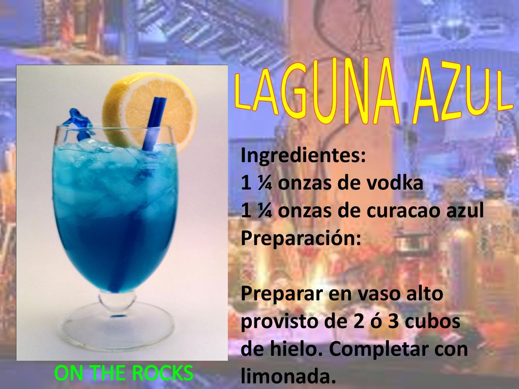 LAGUNA AZUL Ingredientes: 1 ¼ onzas de vodka 1 ¼ onzas de curacao azul