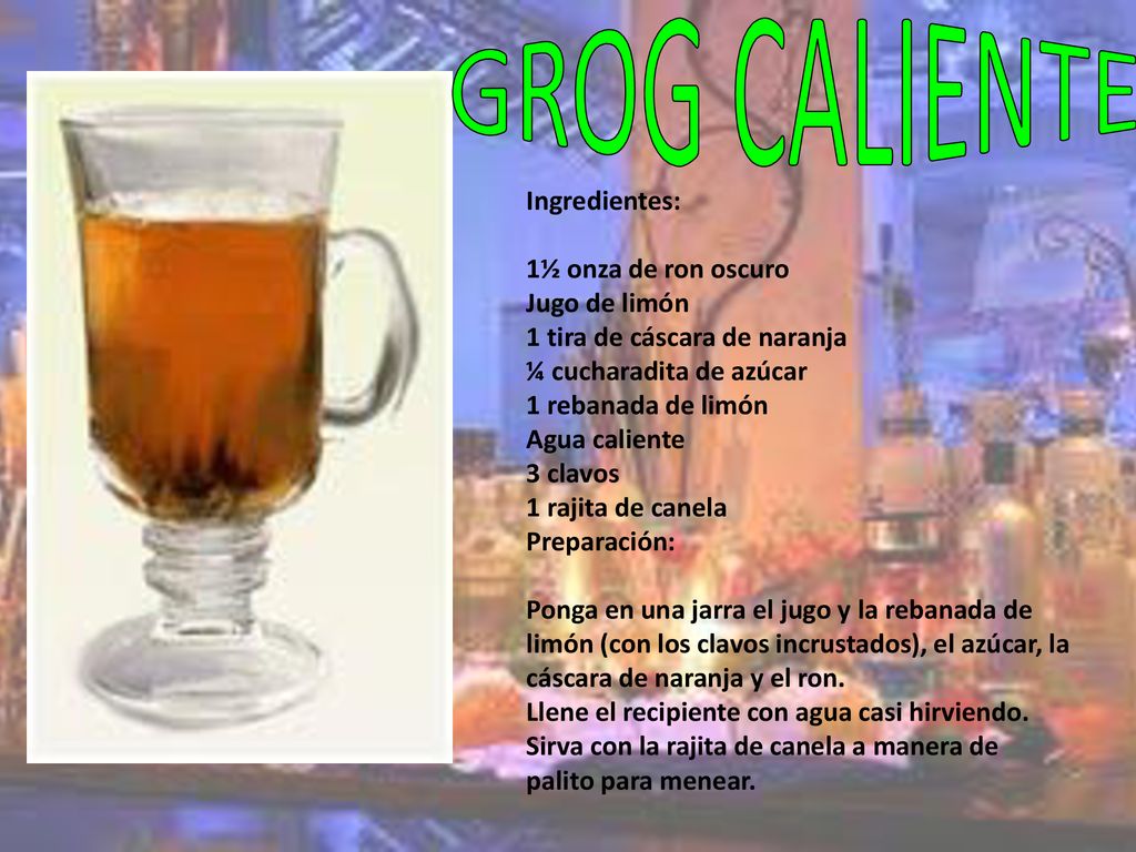 GROG CALIENTE Ingredientes: 1½ onza de ron oscuro Jugo de limón