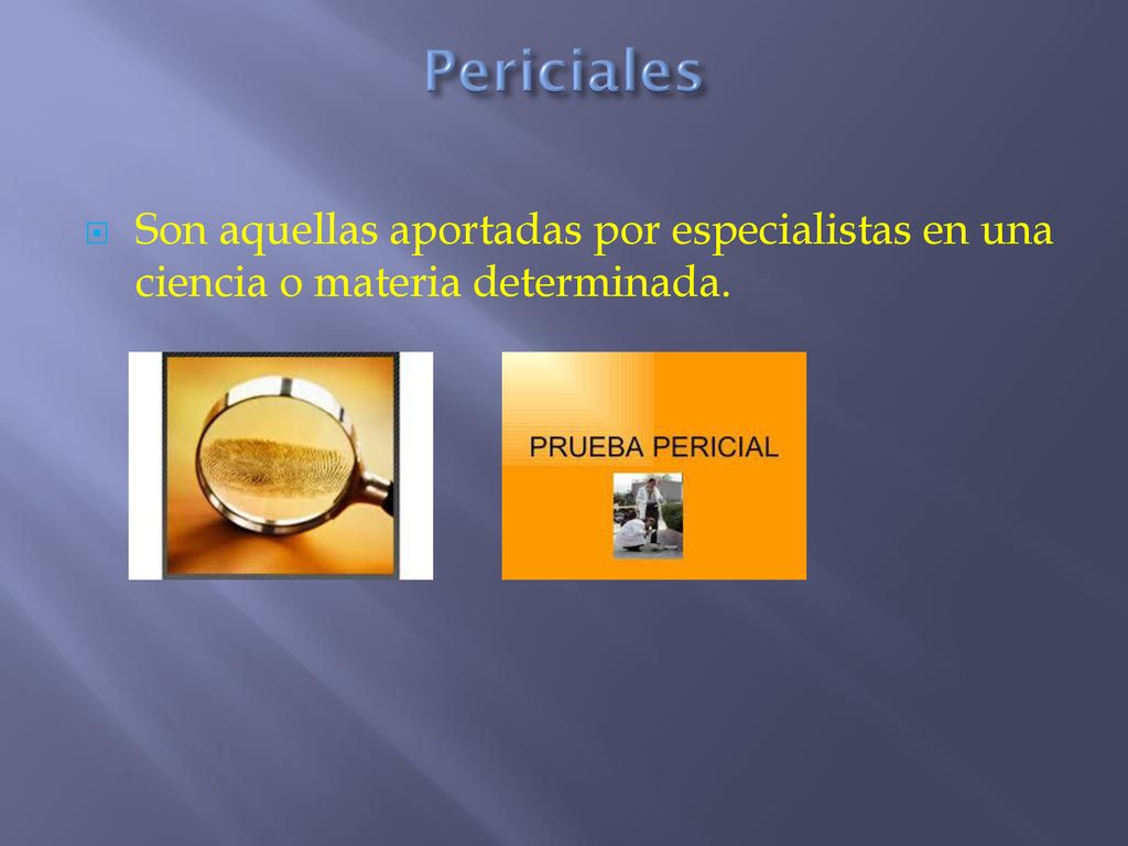 Periciales Son aquellas aportadas por especialistas en una ciencia o materia determinada.