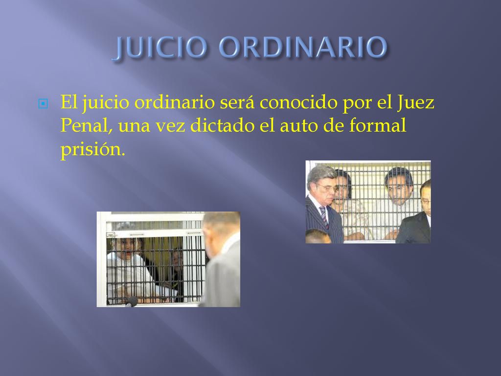 JUICIO ORDINARIO El juicio ordinario será conocido por el Juez Penal, una vez dictado el auto de formal prisión.
