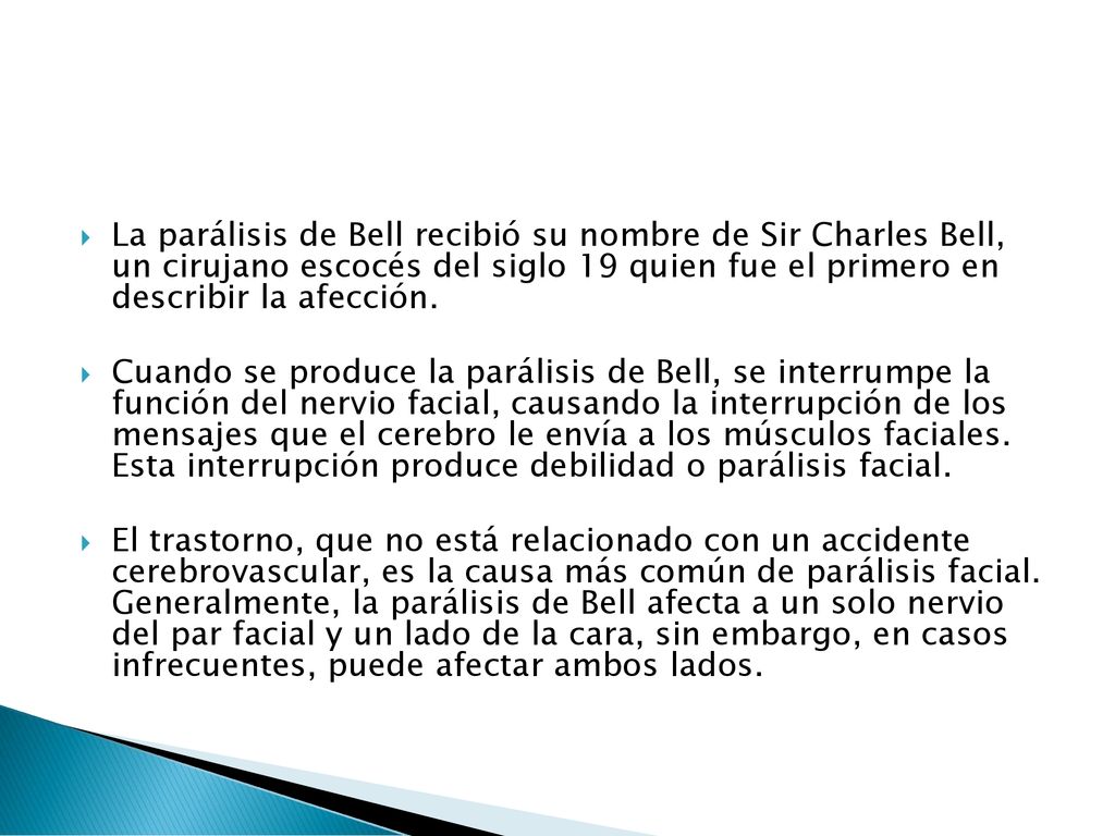 La parálisis de Bell recibió su nombre de Sir Charles Bell, un cirujano escocés del siglo 19 quien fue el primero en describir la afección.