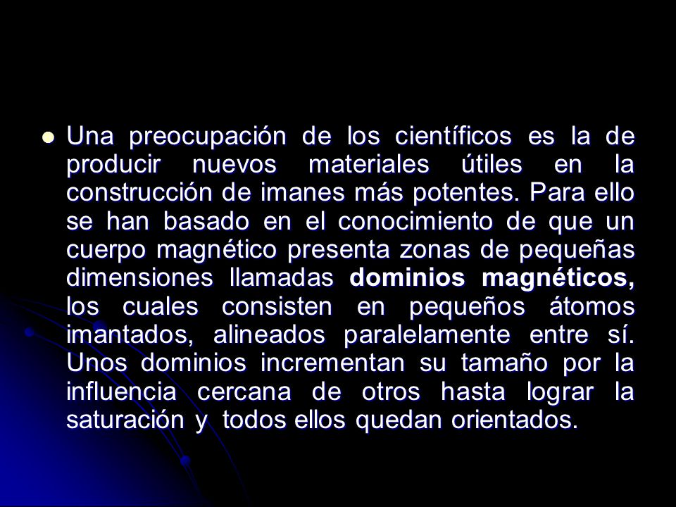 Una preocupación de los científicos es la de producir nuevos materiales útiles en la construcción de imanes más potentes.