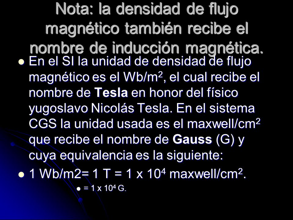 Nota: la densidad de flujo magnético también recibe el nombre de inducción magnética.