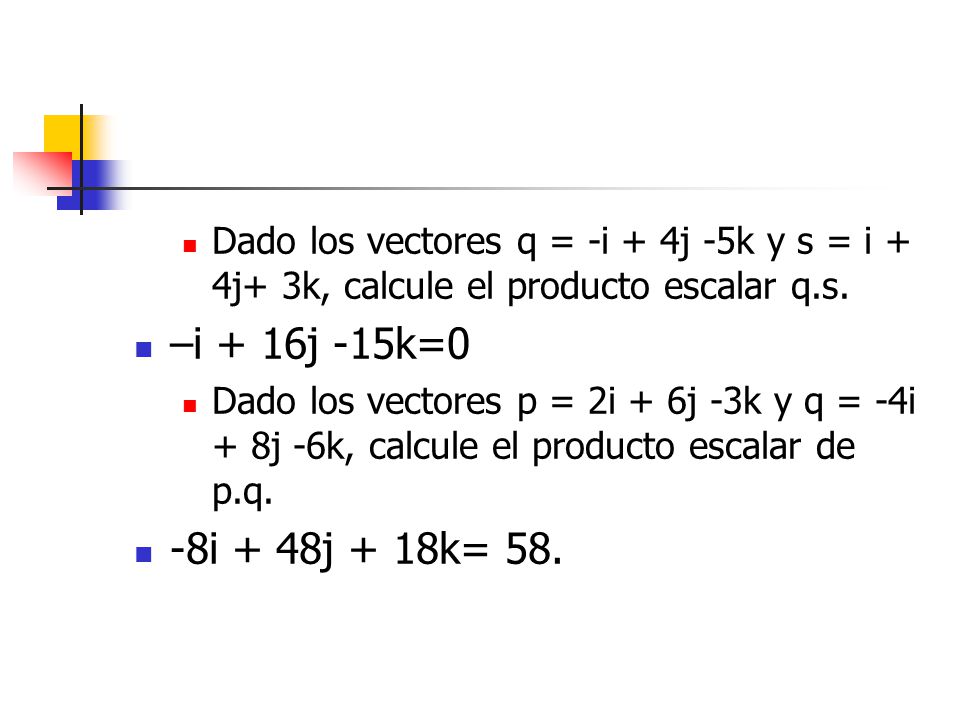 Dado los vectores q = -i + 4j -5k y s = i + 4j+ 3k, calcule el producto escalar q.s.