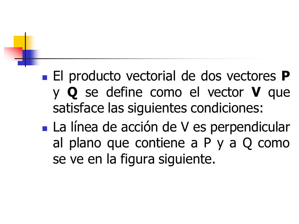El producto vectorial de dos vectores P y Q se define como el vector V que satisface las siguientes condiciones: