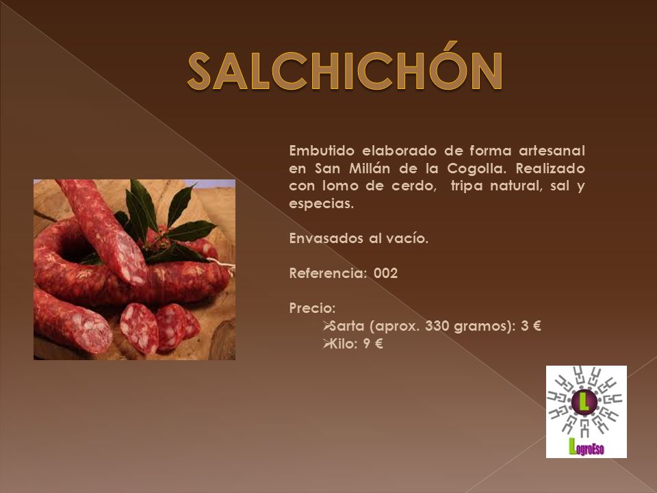 SALCHICHÓN Embutido elaborado de forma artesanal en San Millán de la Cogolla. Realizado con lomo de cerdo, tripa natural, sal y especias.