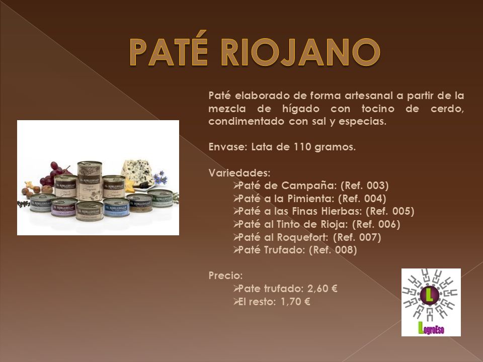 PATÉ RIOJANO Paté elaborado de forma artesanal a partir de la mezcla de hígado con tocino de cerdo, condimentado con sal y especias.