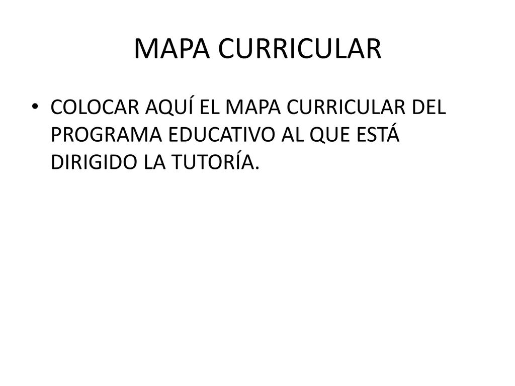 MAPA CURRICULAR COLOCAR AQUÍ EL MAPA CURRICULAR DEL PROGRAMA EDUCATIVO AL QUE ESTÁ DIRIGIDO LA TUTORÍA.