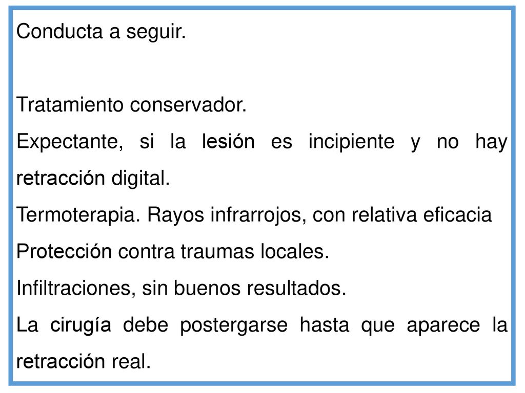 Conducta a seguir. Tratamiento conservador. Expectante, si la lesión es incipiente y no hay retracción digital.