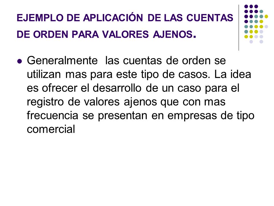 EJEMPLO DE APLICACIÓN DE LAS CUENTAS DE ORDEN PARA VALORES AJENOS.