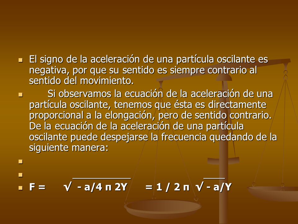 El signo de la aceleración de una partícula oscilante es negativa, por que su sentido es siempre contrario al sentido del movimiento.