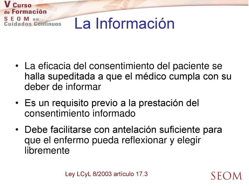 La Información La eficacia del consentimiento del paciente se halla supeditada a que el médico cumpla con su deber de informar.