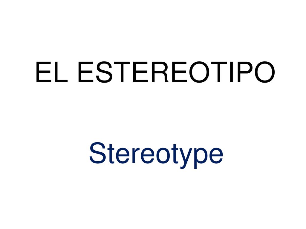 EL ESTEREOTIPO Stereotype