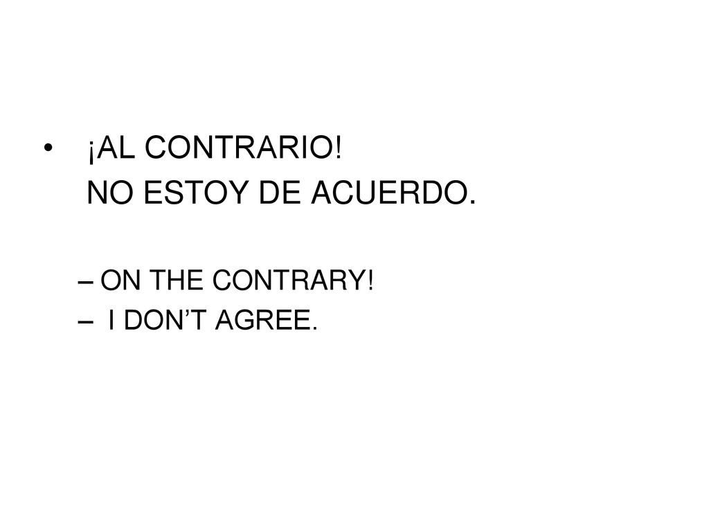 ¡AL CONTRARIO! NO ESTOY DE ACUERDO. ON THE CONTRARY! I DON’T AGREE.