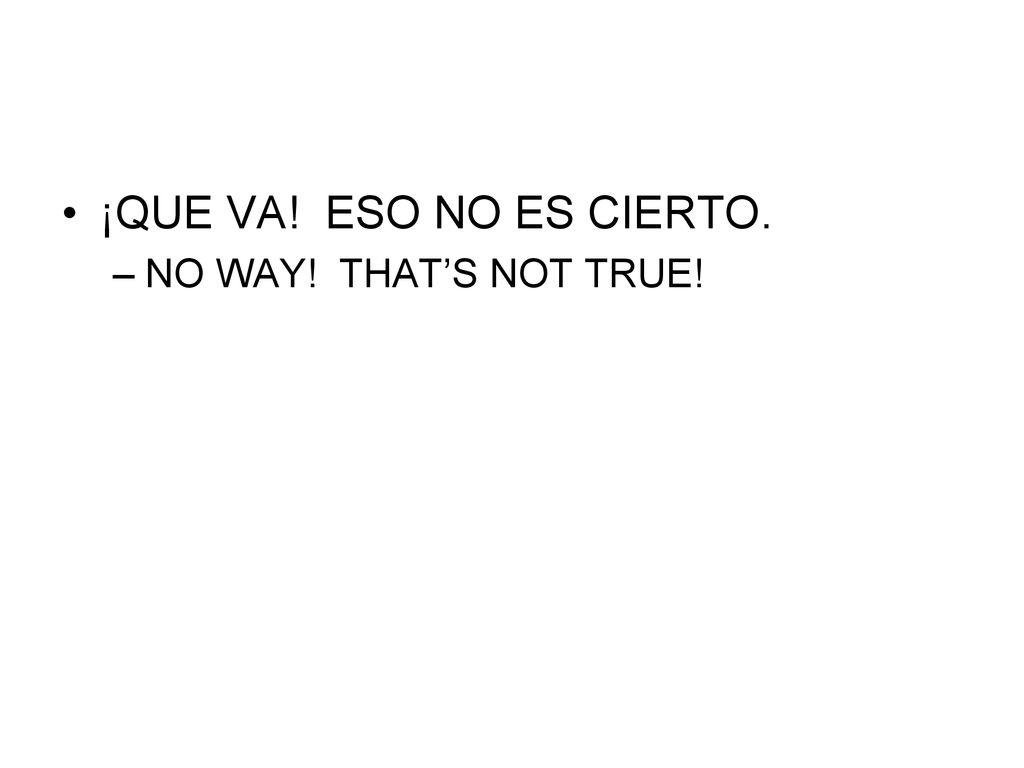 ¡QUE VA! ESO NO ES CIERTO. NO WAY! THAT’S NOT TRUE!