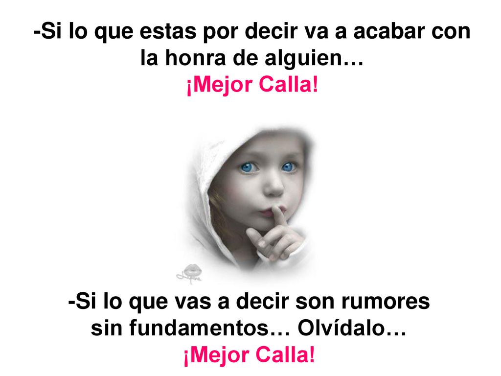 -Si lo que estas por decir va a acabar con la honra de alguien…