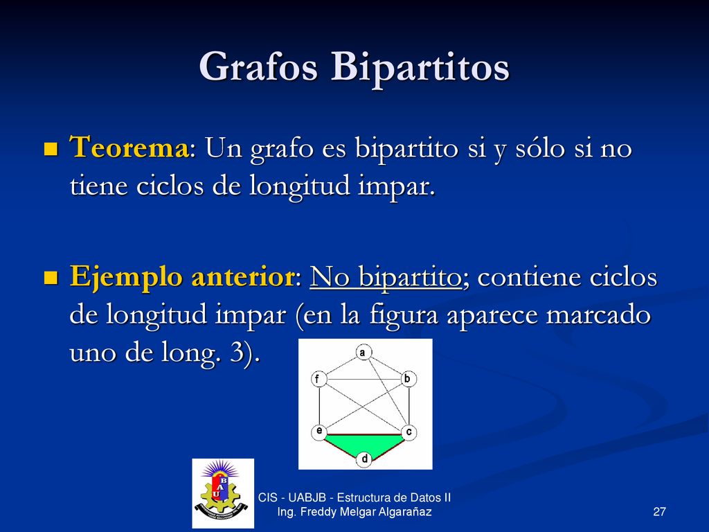 Grafos Bipartitos Teorema: Un grafo es bipartito si y sólo si no tiene ciclos de longitud impar.
