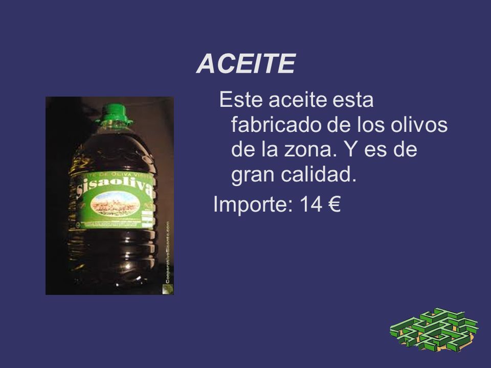 ACEITE Este aceite esta fabricado de los olivos de la zona. Y es de gran calidad. Importe: 14 €