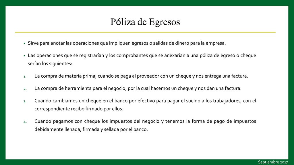 Póliza de Egresos Sirve para anotar las operaciones que impliquen egresos o salidas de dinero para la empresa.