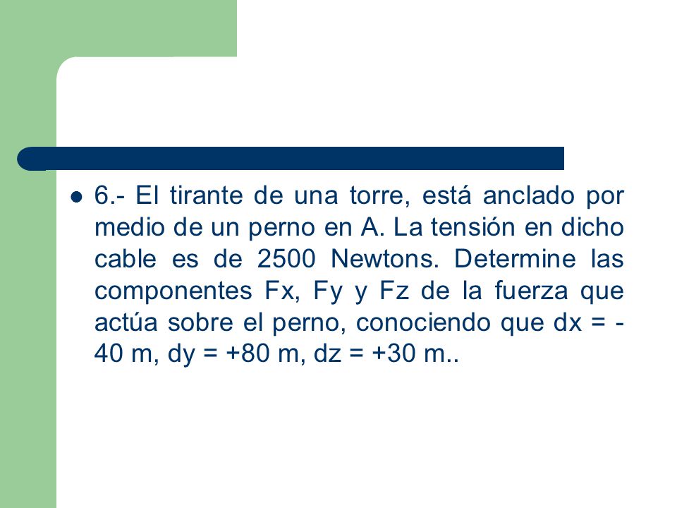 6. - El tirante de una torre, está anclado por medio de un perno en A