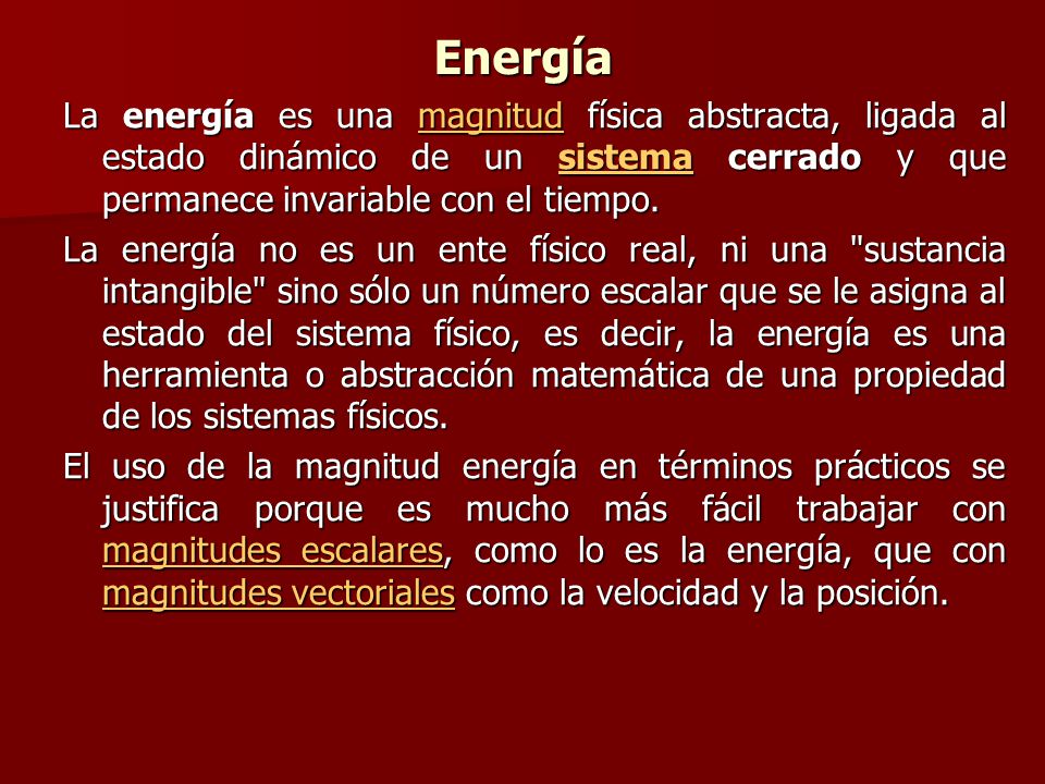 Energía La energía es una magnitud física abstracta, ligada al estado dinámico de un sistema cerrado y que permanece invariable con el tiempo.