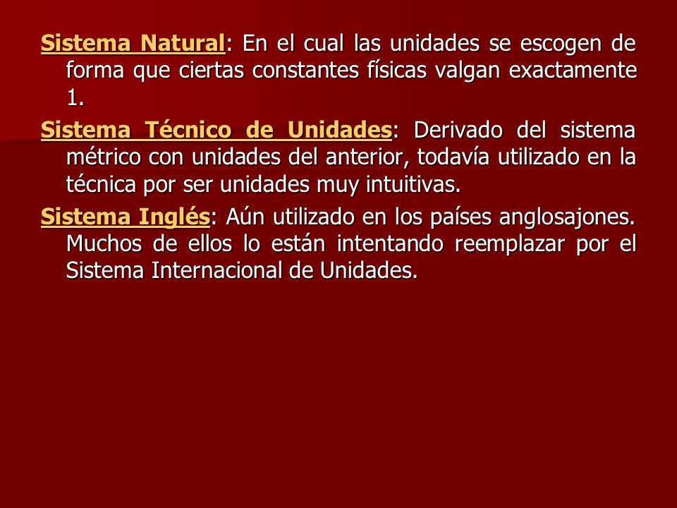 Sistema Natural: En el cual las unidades se escogen de forma que ciertas constantes físicas valgan exactamente 1.