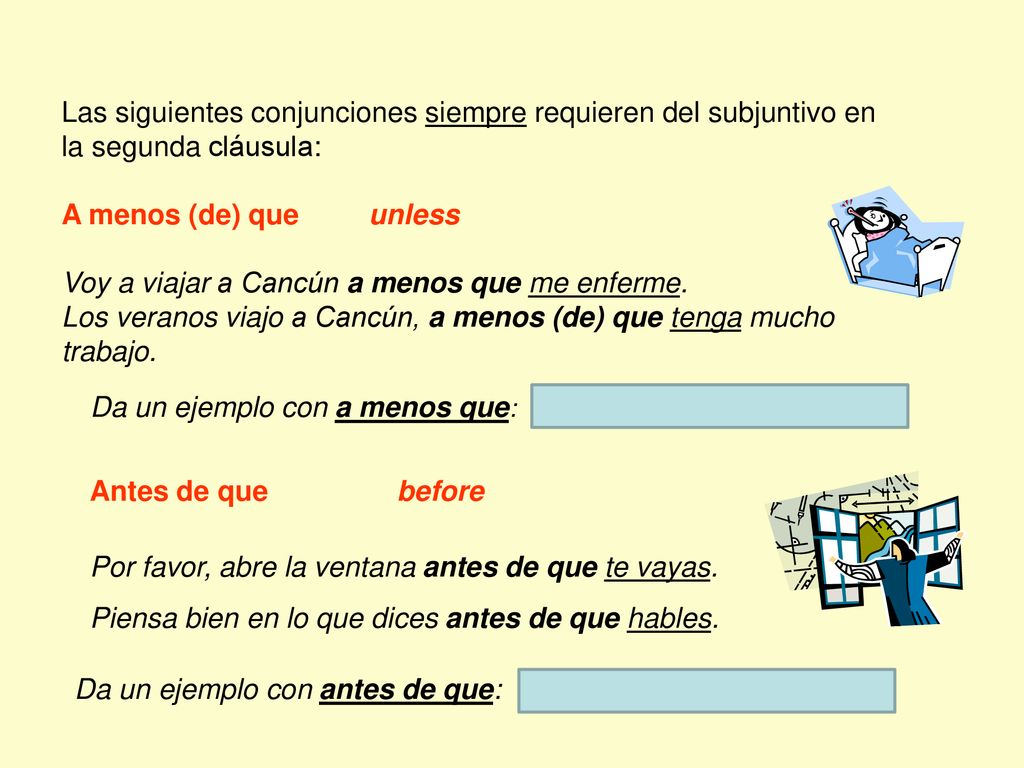 Las siguientes conjunciones siempre requieren del subjuntivo en la segunda cláusula: