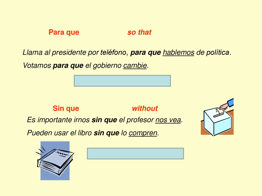 Para que so that Llama al presidente por teléfono, para que hablemos de política. Votamos para que el gobierno cambie.