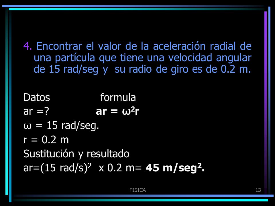 Sustitución y resultado ar=(15 rad/s)2 x 0.2 m= 45 m/seg2.