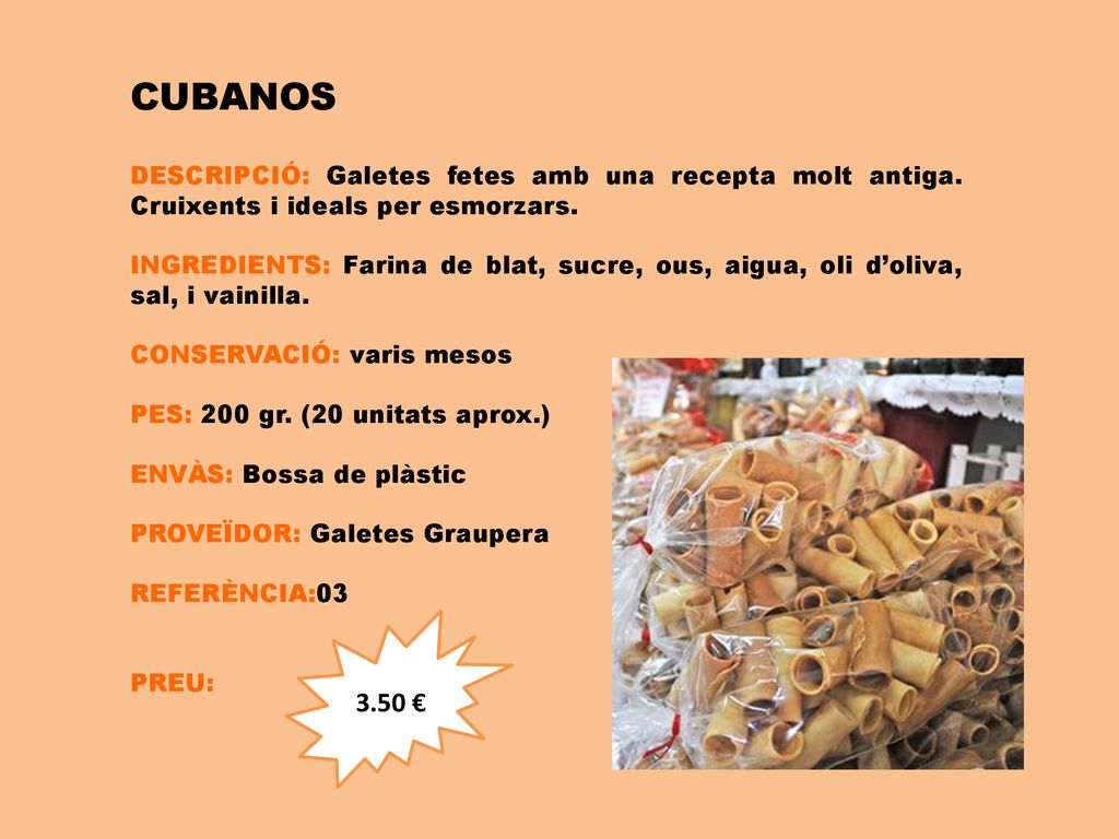 CUBANOS DESCRIPCIÓ: Galetes fetes amb una recepta molt antiga. Cruixents i ideals per esmorzars.