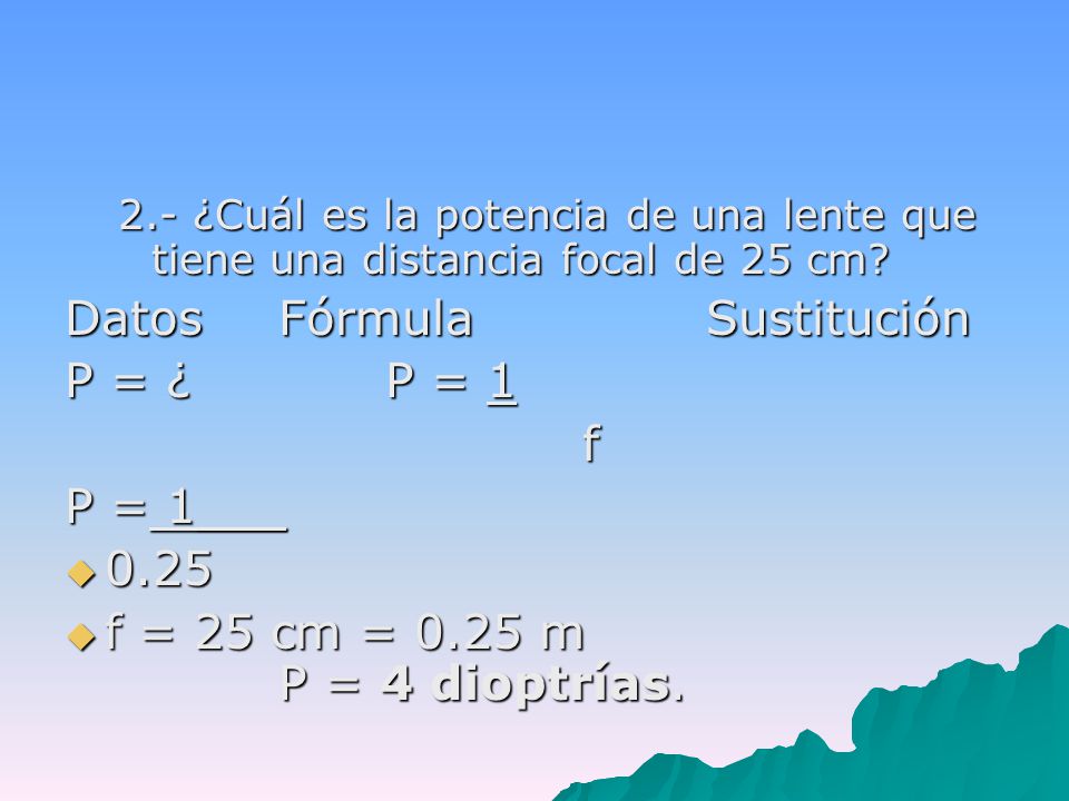 Datos Fórmula Sustitución P = ¿ P = 1 f P = 1___ 0.25