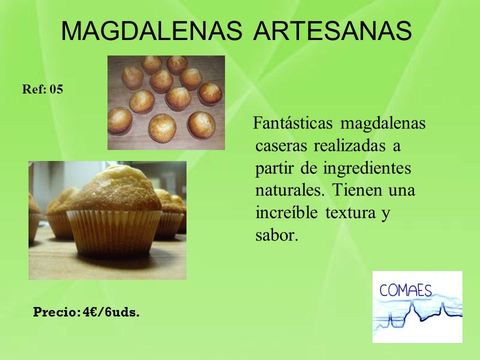 MAGDALENAS ARTESANAS Ref: 05. Fantásticas magdalenas caseras realizadas a partir de ingredientes naturales. Tienen una increíble textura y sabor.