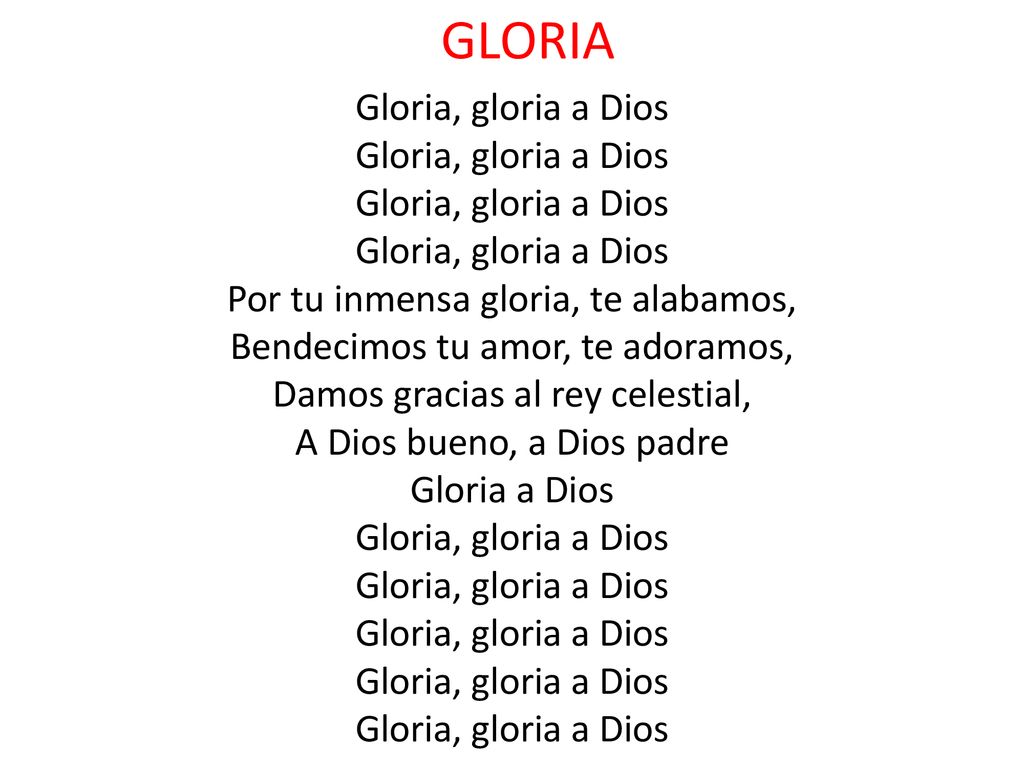 GLORIA Gloria, gloria a Dios Por tu inmensa gloria, te alabamos,