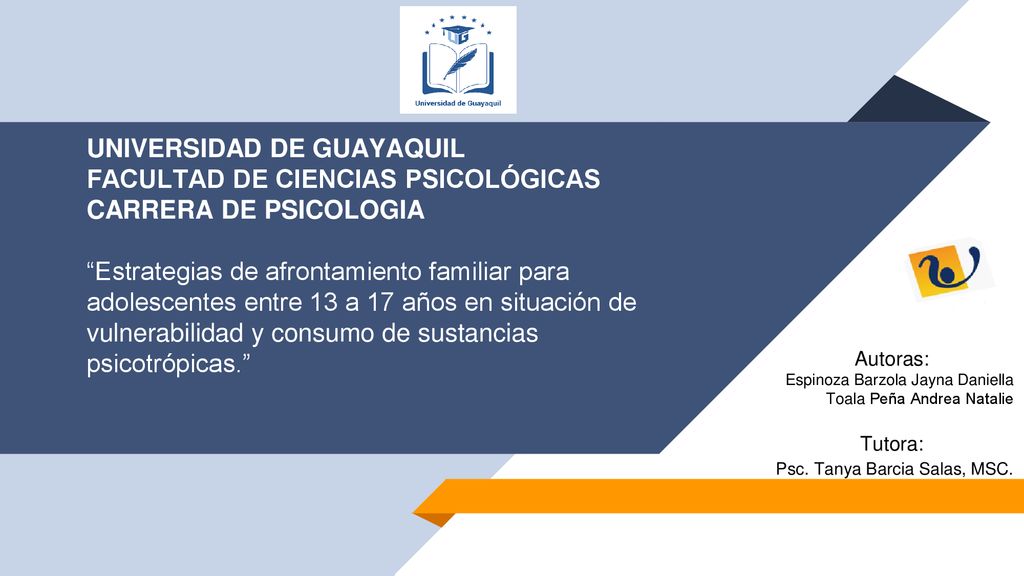 UNIVERSIDAD DE GUAYAQUIL FACULTAD DE CIENCIAS PSICOLÓGICAS CARRERA DE PSICOLOGIA Estrategias de afrontamiento familiar para adolescentes entre 13 a 17 años en situación de vulnerabilidad y consumo de sustancias psicotrópicas.