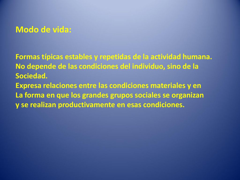 Modo de vida: Formas típicas estables y repetidas de la actividad humana. No depende de las condiciones del individuo, sino de la.