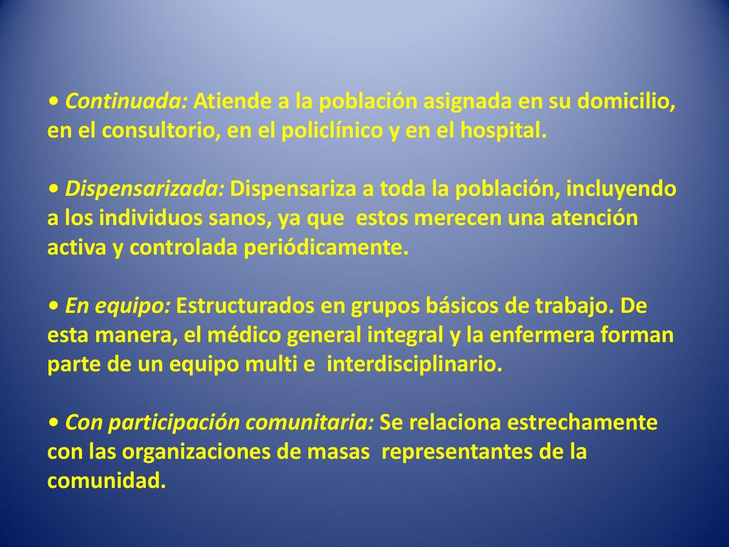• Continuada: Atiende a la población asignada en su domicilio, en el consultorio, en el policlínico y en el hospital.