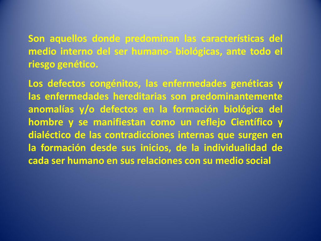 Son aquellos donde predominan las características del medio interno del ser humano- biológicas, ante todo el riesgo genético.
