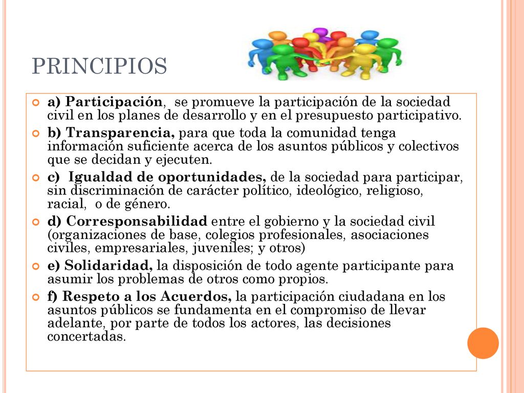 PRINCIPIOS a) Participación, se promueve la participación de la sociedad civil en los planes de desarrollo y en el presupuesto participativo.