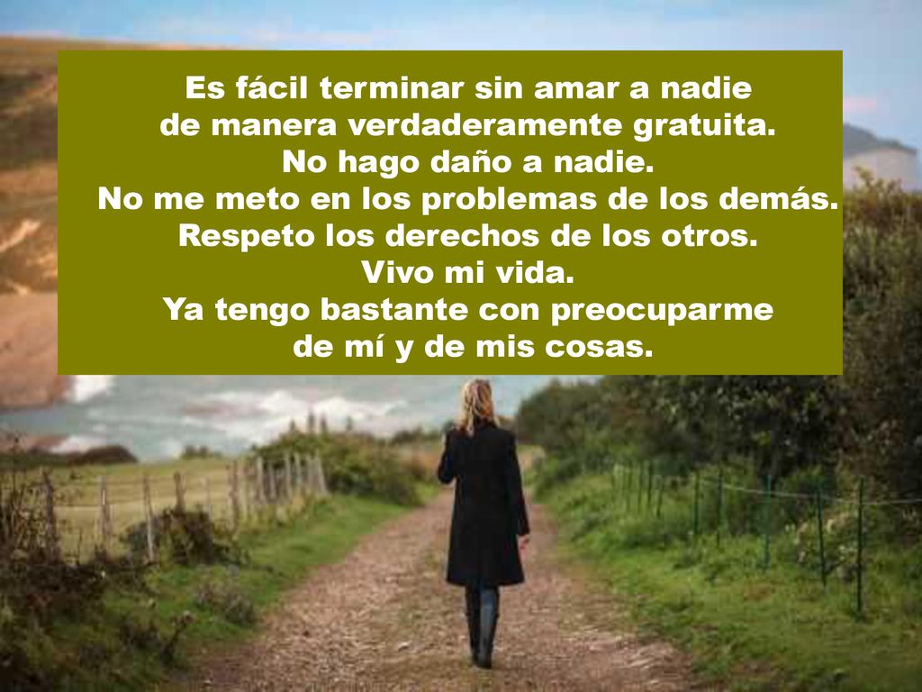 Es fácil terminar sin amar a nadie de manera verdaderamente gratuita.