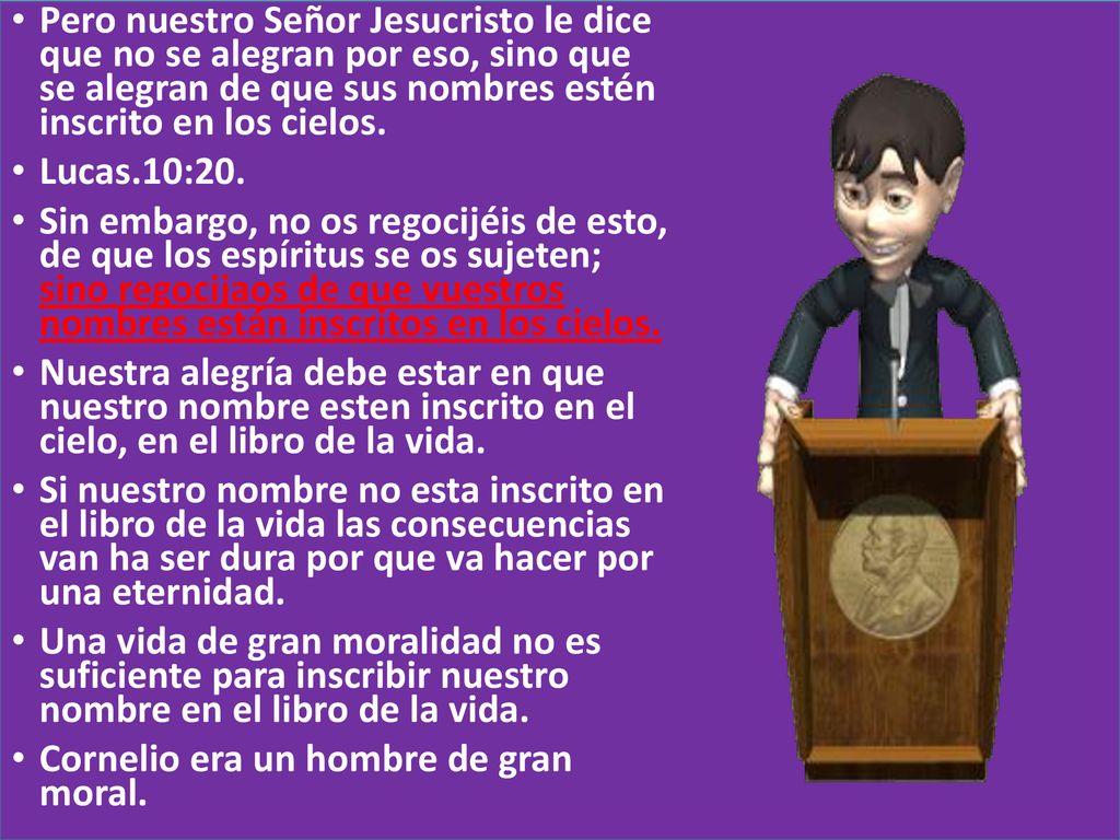 Pero nuestro Señor Jesucristo le dice que no se alegran por eso, sino que se alegran de que sus nombres estén inscrito en los cielos.